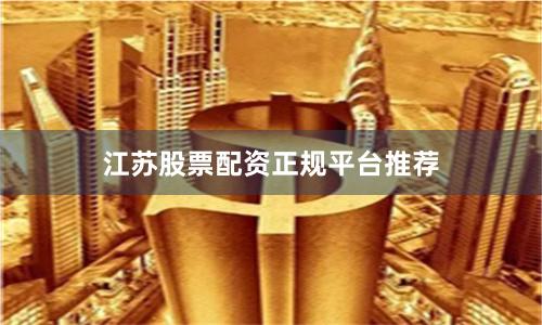 江苏股票配资正规平台推荐