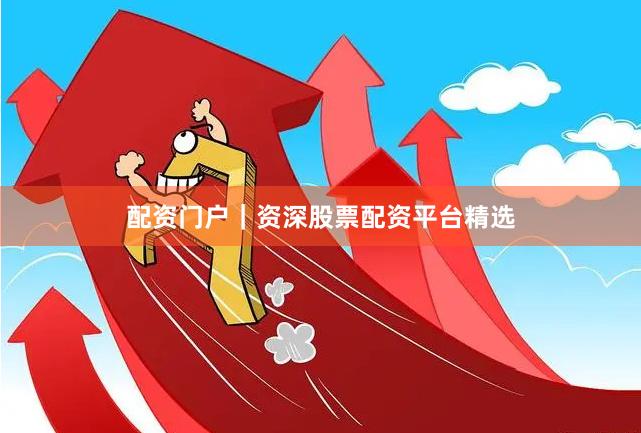 配资门户|资深股票配资平台精选