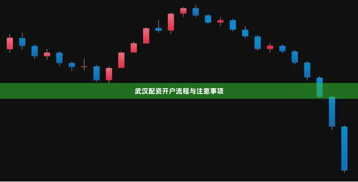 武汉配资开户流程与注意事项