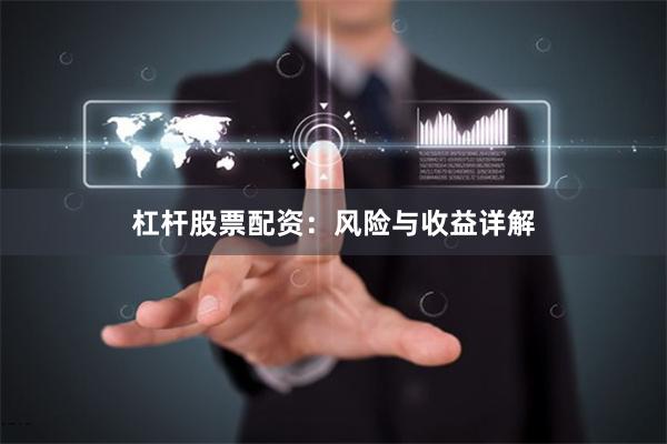 杠杆股票配资：风险与收益详解
