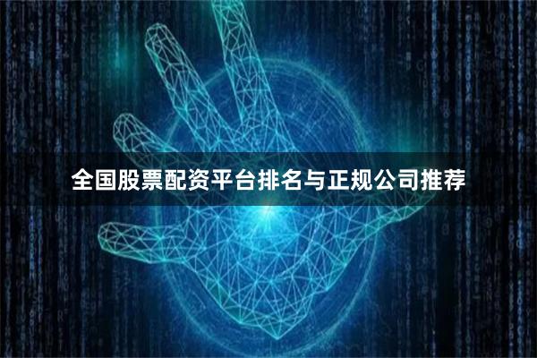 全国股票配资平台排名与正规公司推荐