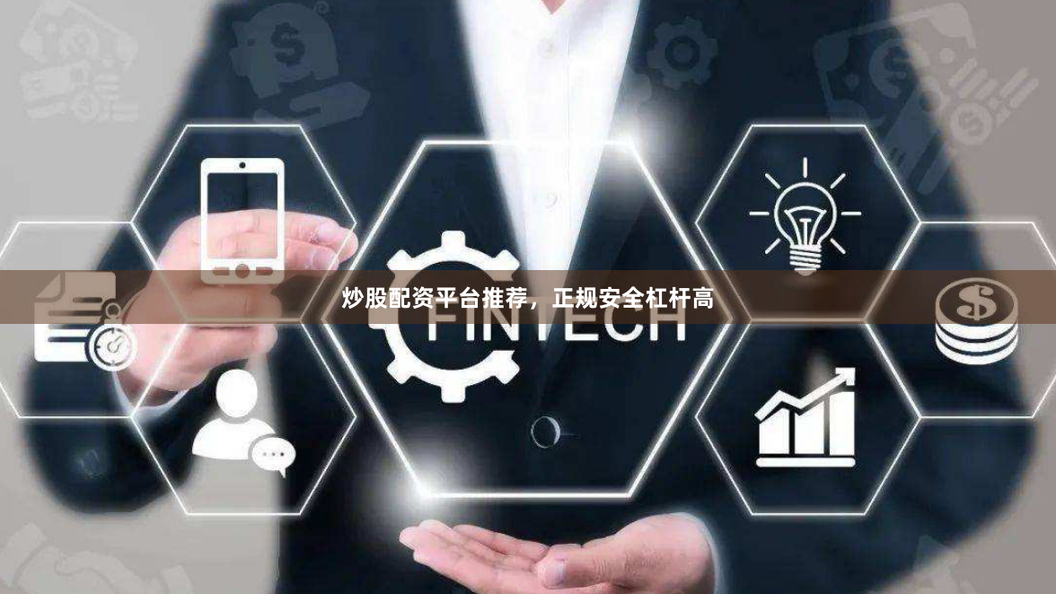 炒股配资平台推荐，正规安全杠杆高